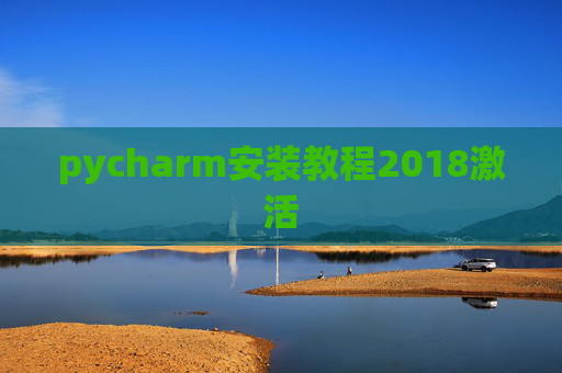 pycharm安装教程2018激活 pycharm安装教程2018激活